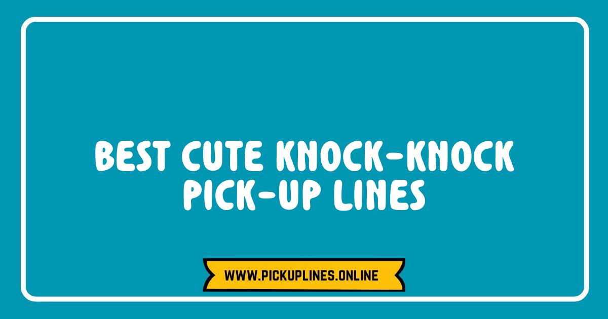 Best Cute Knock-Knock Pick-Up Lines That Will Make You Smile and Break the Ice Best Cute Knock-Knock Pick-Up Lines That Will Make You Smile and Break the Ice