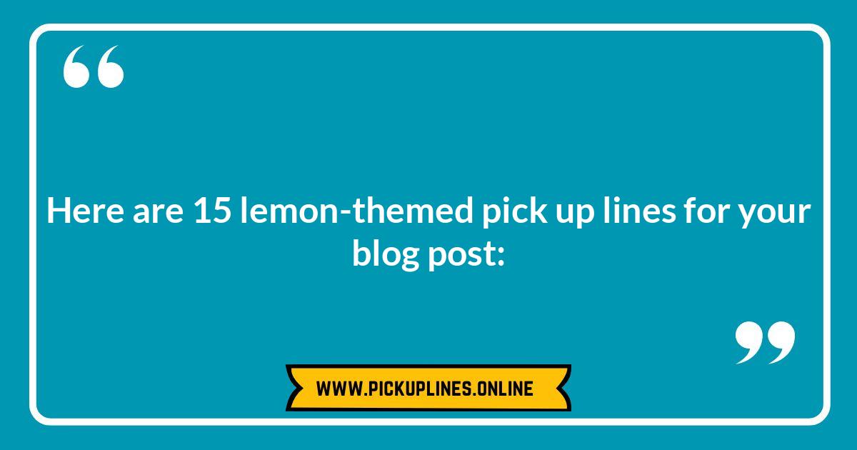 Squeeze the Day: Edgy & Bold Lemon Pick Up Lines for the Daring Funny cheesy lemon pick up lines image. Zesty, corny lemon lines for sweet and refreshing encounters.