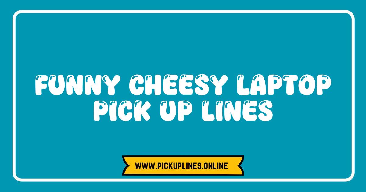 Best Laptop Pick Up Lines That Will Get You a Byte of Love Funny cheesy laptop pick up lines. Tech humor for geeks looking for love, featuring witty, edgy, and smooth lines!